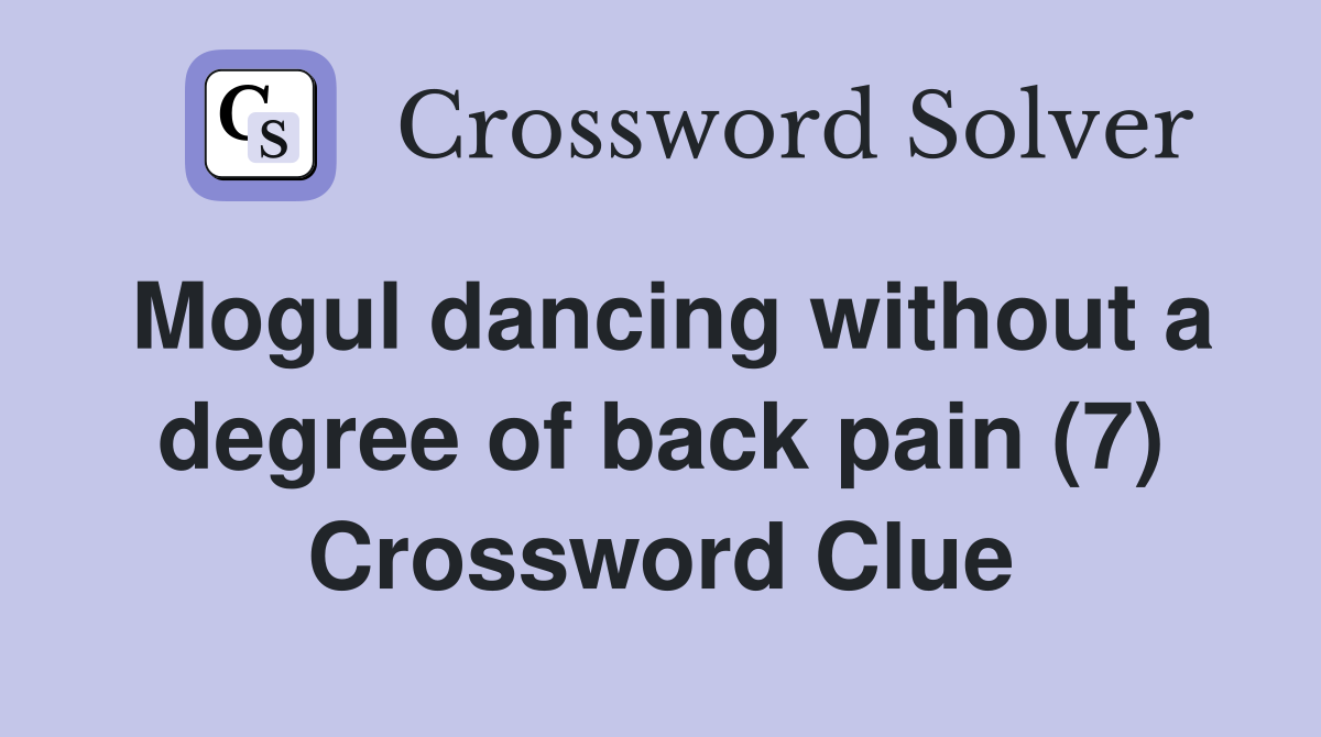 Mogul dancing without a degree of back pain (7) Crossword Clue